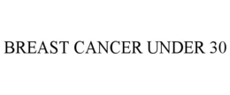 BREAST CANCER UNDER 30 trademark
