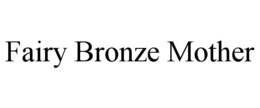 FAIRY BRONZE MOTHER trademark