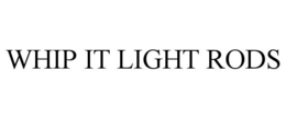 WHIP IT LIGHT RODS trademark