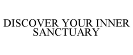 DISCOVER YOUR INNER SANCTUARY trademark
