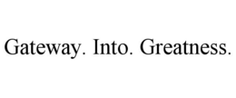 GATEWAY. INTO. GREATNESS. trademark