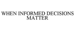 WHEN INFORMED DECISIONS MATTER trademark