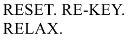 RESET. RE-KEY. RELAX. trademark