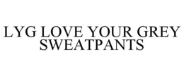 LYG LOVE YOUR GREY SWEATPANTS trademark