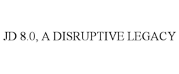 JD 8.0, A DISRUPTIVE LEGACY trademark