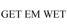 GET EM WET trademark