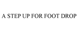 A STEP UP FOR FOOT DROP trademark