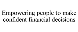 EMPOWERING PEOPLE TO MAKE CONFIDENT FINANCIAL DECISIONS trademark