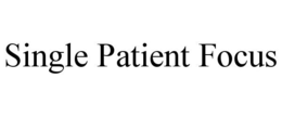 SINGLE PATIENT FOCUS trademark