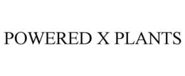 POWERED X PLANTS trademark