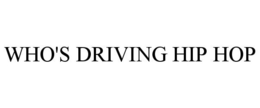 WHO'S DRIVING HIP HOP trademark