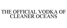 THE OFFICIAL VODKA OF CLEANER OCEANS trademark