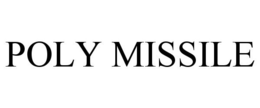 POLY MISSILE trademark