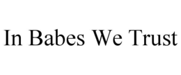 IN BABES WE TRUST trademark