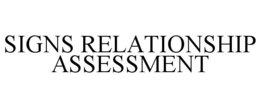 SIGNS RELATIONSHIP ASSESSMENT trademark