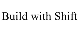 BUILD WITH SHIFT trademark