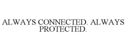 ALWAYS CONNECTED. ALWAYS PROTECTED. trademark