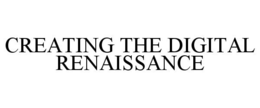 CREATING THE DIGITAL RENAISSANCE trademark