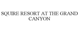 SQUIRE RESORT AT THE GRAND CANYON trademark