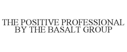 THE POSITIVE PROFESSIONAL BY THE BASALT GROUP trademark