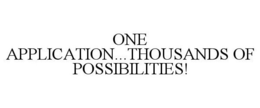 ONE APPLICATION...THOUSANDS OF POSSIBILITIES! trademark