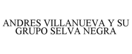 ANDRES VILLANUEVA Y SU GRUPO SELVA NEGRA trademark