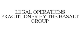 LEGAL OPERATIONS PRACTITIONER BY THE BASALT GROUP trademark