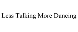 LESS TALKING MORE DANCING trademark