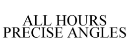 ALL HOURS PRECISE ANGLES trademark