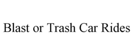BLAST OR TRASH CAR RIDES trademark