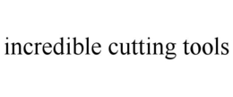 INCREDIBLE CUTTING TOOLS trademark
