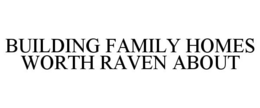 BUILDING FAMILY HOMES WORTH RAVEN ABOUT trademark
