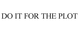 DO IT FOR THE PLOT trademark