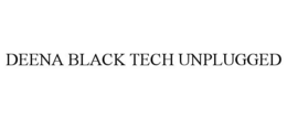 DEENA BLACK TECH UNPLUGGED trademark