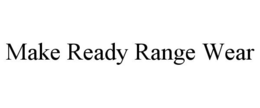 MAKE READY RANGE WEAR trademark