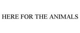HERE FOR THE ANIMALS trademark