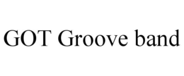 GOT GROOVE BAND trademark