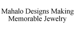 MAHALO DESIGNS MAKING MEMORABLE JEWELRY trademark