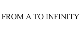 FROM A TO INFINITY trademark