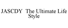 JASCDY THE ULTIMATE LIFE STYLE trademark