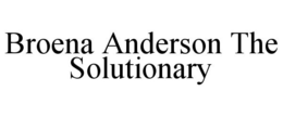 BROENA ANDERSON THE SOLUTIONARY trademark