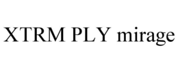 XTRM PLY MIRAGE trademark
