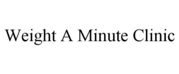 WEIGHT A MINUTE CLINIC trademark