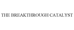 THE BREAKTHROUGH CATALYST trademark