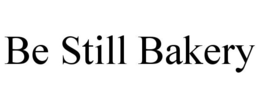 BE STILL BAKERY trademark