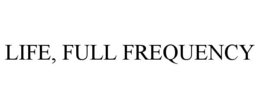 LIFE, FULL FREQUENCY trademark