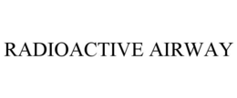 RADIOACTIVE AIRWAY trademark
