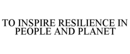 TO INSPIRE RESILIENCE IN PEOPLE AND PLANET trademark