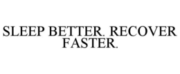 SLEEP BETTER. RECOVER FASTER. trademark