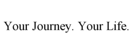 YOUR JOURNEY. YOUR LIFE. trademark